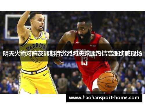 明天火箭对阵灰熊期待激烈对决球迷热情高涨助威现场