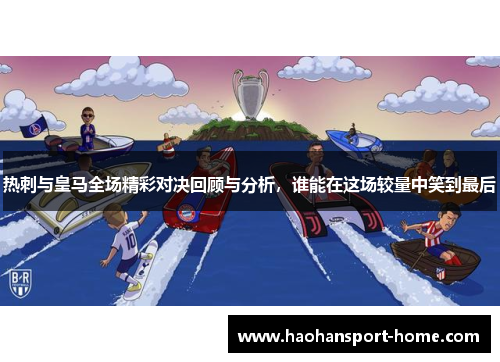 热刺与皇马全场精彩对决回顾与分析，谁能在这场较量中笑到最后